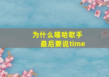 为什么嘻哈歌手 最后要说time